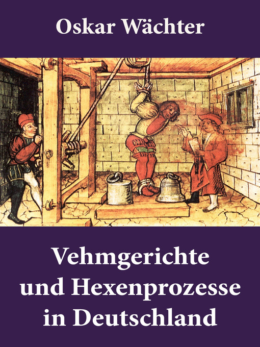 Title details for Vehmgerichte und Hexenprozesse in Deutschland by Oskar  Wächter - Available